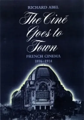 The Cine Goes to Town: Filmul francez, 1896-1914, Ediție actualizată și extinsă - The Cine Goes to Town: French Cinema, 1896-1914, Updated and Expanded Edition