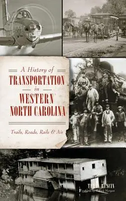 O istorie a transportului în Carolina de Nord de Vest: Trasee, drumuri, șine și aer - A History of Transportation in Western North Carolina: Trails, Roads, Rails & Air