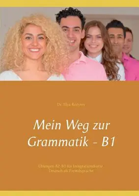 My way to grammar - B1: exerciții A2-B1 pentru cursuri de integrare, limba germană ca limbă străină - Mein Weg zur Grammatik - B1: bungen A2-B1 fr Integrationskurse, Deutsch als Fremdsprache
