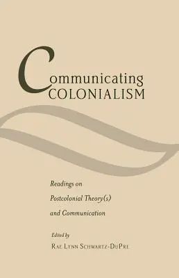 Comunicare a colonialismului; lecturi despre teoria (teoriile) postcolonială(e) și comunicare - Communicating Colonialism; Readings on Postcolonial Theory(s) and Communication