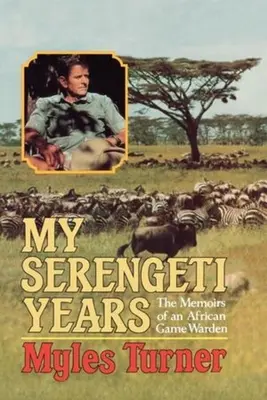 Anii mei Serengeti: Memoriile unui paznic de vânătoare african (The Memoirs of an African Game Warden) - My Serengeti Years: The Memoirs of an African Game Warden