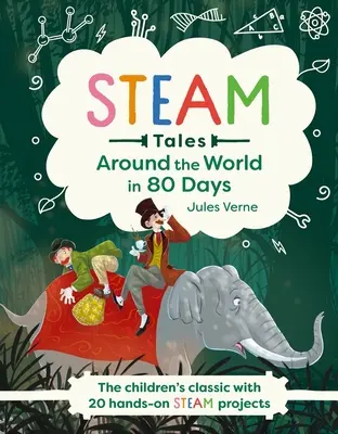 Povești cu aburi: În jurul lumii în 80 de zile: Clasicul pentru copii cu 20 de activități Steam - Steam Tales: Around the World in 80 Days: The Children's Classic with 20 Steam Activities
