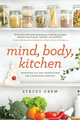 Minte, corp, bucătărie: Transformă-te pe tine și bucătăria ta pentru un stil de viață mai sănătos - Mind, Body, Kitchen: Transform You & Your Kitchen for a Healthier Lifestyle