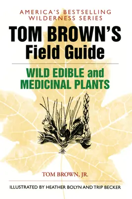 Ghidul de teren al lui Tom Brown pentru plante sălbatice comestibile și medicinale - Tom Brown's Field Guide to Wild Edible and Medicinal Plants