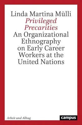Precarități privilegiate: O etnografie organizațională a lucrătorilor de la începutul carierei la Organizația Națiunilor Unite - Privileged Precarities: An Organizational Ethnography of Early Career Workers at the United Nations
