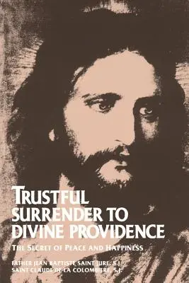 Supunerea încrezătoare față de Providența Divină: Secretul păcii și al fericirii - Trustful Surrender to Divine Providence: The Secret of Peace and Happiness
