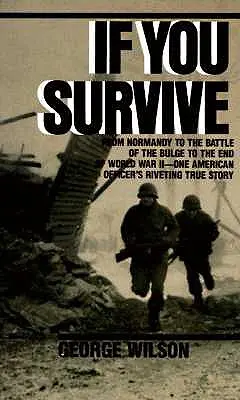 If You Survive: De la Normandia la Bătălia de la Bulge și până la sfârșitul celui de-al Doilea Război Mondial, povestea adevărată și captivantă a unui ofițer american - If You Survive: From Normandy to the Battle of the Bulge to the End of World War II, One American Officer's Riveting True Story