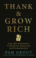 Mulțumește și îmbogățește-te - Un experiment de 30 de zile în recunoștință nerușinată și bucurie nedisimulată - Thank & Grow Rich - A 30-Day Experiment in Shameless Gratitude and Unabashed Joy