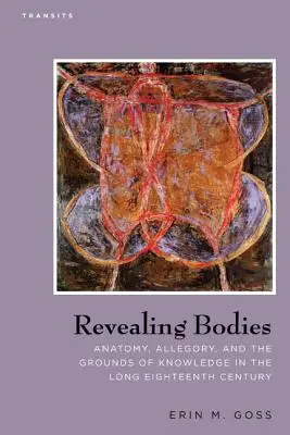 Corpuri revelatoare: Anatomia, alegoria și temeiurile cunoașterii în secolul al XVIII-lea - Revealing Bodies: Anatomy, Allegory, and the Grounds of Knowledge in the Long Eighteenth Century