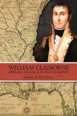 William Claiborne: Centurionul Jeffersonian în sud-vestul Americii - William Claiborne: Jeffersonian Centurion in the American Southwest