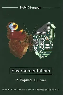 Ecologismul în cultura populară: Gen, rasă, sexualitate și politica naturalului - Environmentalism in Popular Culture: Gender, Race, Sexuality, and the Politics of the Natural
