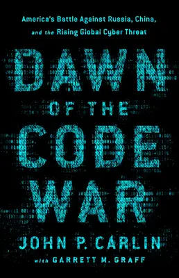 Dawn of the Code War: Bătălia Americii împotriva Rusiei, Chinei și a amenințării cibernetice globale în creștere - Dawn of the Code War: America's Battle Against Russia, China, and the Rising Global Cyber Threat