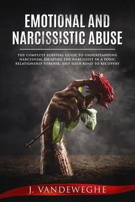 Abuzul emoțional și narcisist: Ghidul complet de supraviețuire pentru a înțelege narcisismul, a scăpa de narcisist într-o relație toxică pentru totdeauna, o - Emotional and Narcissistic Abuse: The Complete Survival Guide to Understanding Narcissism, Escaping the Narcissist in a Toxic Relationship Forever, an
