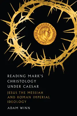 Lectura hristologiei lui Marcu sub Cezar: Iisus Mesia și ideologia imperială romană - Reading Mark's Christology Under Caesar: Jesus the Messiah and Roman Imperial Ideology