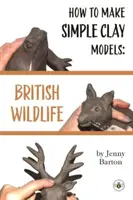 Cum să faci modele simple din lut: Faună sălbatică britanică - How to Make Simple Clay Models: British Wildlife