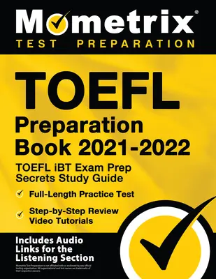 TOEFL Preparation Book 2021-2022 - TOEFL iBT Exam Prep Secrets Study Guide, Full-Length Practice Test, Step-by-Step Review Video Tutorials: [Include - TOEFL Preparation Book 2021-2022 - TOEFL iBT Exam Prep Secrets Study Guide, Full-Length Practice Test, Step-by-Step Review Video Tutorials: [Includes