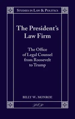 Firma de avocatură a președintelui: Biroul de consiliere juridică de la Roosevelt la Trump - The President's Law Firm: The Office of Legal Counsel from Roosevelt to Trump