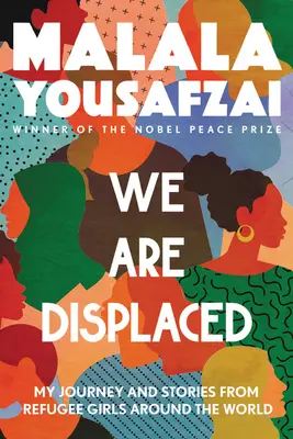 We Are Displaced: Călătoria mea și poveștile fetelor refugiate din întreaga lume - We Are Displaced: My Journey and Stories from Refugee Girls Around the World