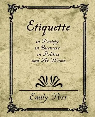 Eticheta în societate, în afaceri, în politică și acasă - Etiquette in Society, in Business, in Politics, and at Home
