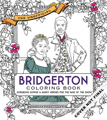 Cartea neoficială de colorat Bridgerton: Rochii superbe și eroi harnici pentru fanii serialului - The Unofficial Bridgerton Coloring Book: Gorgeous Gowns and Hunky Heroes for Fans of the Show