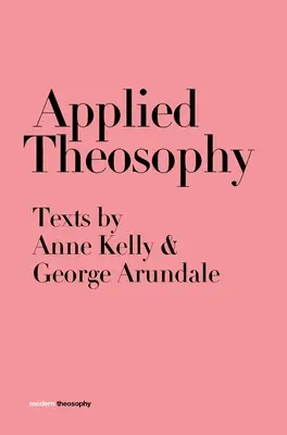 Teosofie aplicată: Texte de Anne Kelly și George Arundale - Applied Theosophy: Texts by Anne Kelly and George Arundale