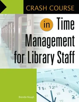 Crash Course in Time Management for Library Staff (Curs rapid de gestionare a timpului pentru personalul bibliotecilor) - Crash Course in Time Management for Library Staff