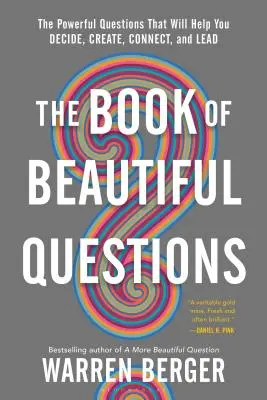 Cartea întrebărilor frumoase: The Powerful Questions That Will Help You Decide, Create, Connect, and Lead - The Book of Beautiful Questions: The Powerful Questions That Will Help You Decide, Create, Connect, and Lead