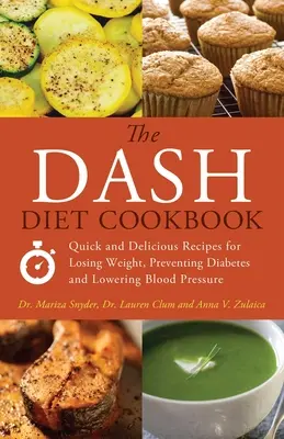 Cartea de bucate The Dash Diet: Rețete rapide și delicioase pentru pierderea în greutate, prevenirea diabetului și scăderea tensiunii arteriale - The Dash Diet Cookbook: Quick and Delicious Recipes for Losing Weight, Preventing Diabetes and Lowering Blood Pressure