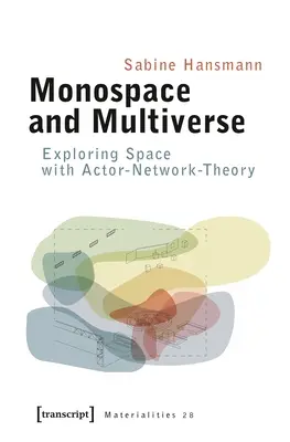 Monospațiu și multivers: Explorarea spațiului cu ajutorul teoriei actorului-rețea (Actor-Network-Theory) - Monospace and Multiverse: Exploring Space with Actor-Network-Theory