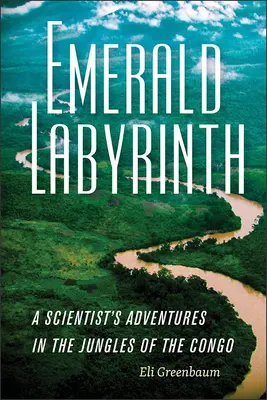 Labirintul de smarald: Aventurile unui om de știință în jungla din Congo (A Scientist's Adventures in the Jungles of the Congo) - Emerald Labyrinth: A Scientist's Adventures in the Jungles of the Congo