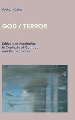 Dumnezeu / Teroare: Etică și estetică în contexte de conflict și reconciliere - God / Terror: Ethics and Aesthetics in Contexts of Conflict and Reconciliation