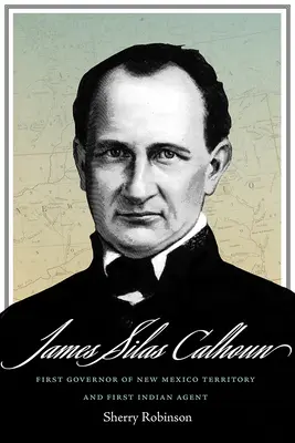 James Silas Calhoun: Primul guvernator al teritoriului New Mexico și primul agent indian - James Silas Calhoun: First Governor of New Mexico Territory and First Indian Agent