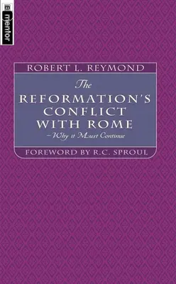 Conflictul Reformei cu Roma: De ce trebuie să continue - The Reformation's Conflict with Rome: Why It Must Continue