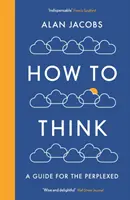 Cum să gândești - Un ghid pentru cei perplecși - How To Think - A Guide for the Perplexed