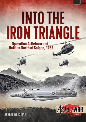 În Triunghiul de Fier: Operațiunea Attleboro și bătăliile de la nord de Saigon, 1966 - Into the Iron Triangle: Operation Attleboro and Battles North of Saigon, 1966