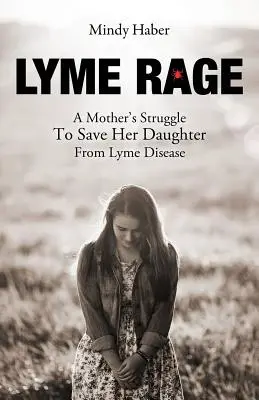 Furia Lyme: Lupta unei mame pentru a-și salva fiica de boala Lyme - Lyme Rage: A Mother's Struggle To Save Her Daughter from Lyme Disease