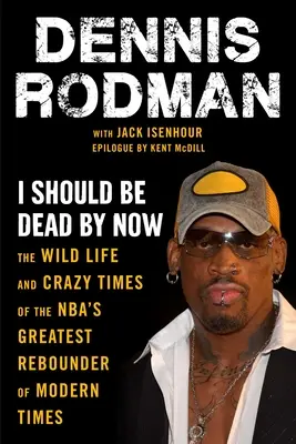 Ar trebui să fiu mort până acum: The Wild Life and Crazy Times of the Nba's Greatest Rebounder of Modern Times - I Should Be Dead by Now: The Wild Life and Crazy Times of the Nba's Greatest Rebounder of Modern Times