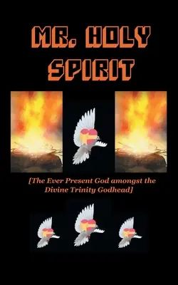 Domnul Duh Sfânt: Dumnezeul mereu prezent în Dumnezeirea Trinității Divine - Mr. Holy Spirit: The Ever Present God Amongst the Divine Trinity Godhead