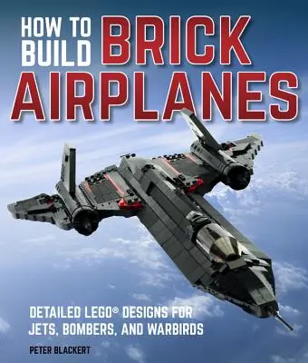 Cum să construiești avioane din cărămizi: Modele Lego detaliate pentru avioane cu reacție, bombardiere și păsări de război - How to Build Brick Airplanes: Detailed Lego Designs for Jets, Bombers, and Warbirds