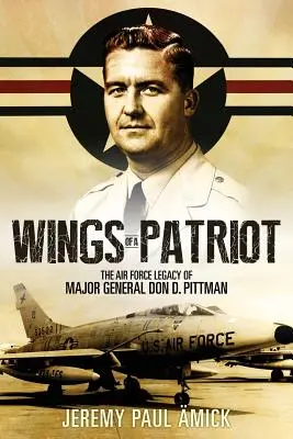 Aripile unui patriot: Moștenirea Air Force a generalului maior Don D. Pittman - Wings of a Patriot: The Air Force Legacy of Major General Don D. Pittman