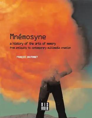 Mnemosyne: O istorie a artelor memoriei: O istorie a artelor memoriei din Antichitate până la creația multimedia contemporană - Mnemosyne: A History of the Arts of Memory: A History of the Arts of Memory from Antiquity to Contemporary Multimedia Creation
