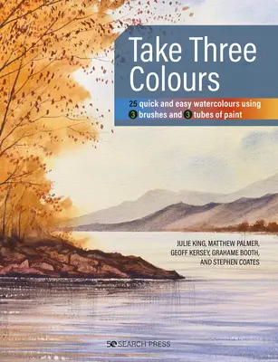 Take Three Colours: 25 de acuarele rapide și ușoare folosind 3 pensule și 3 tuburi de vopsea - Take Three Colours: 25 Quick and Easy Watercolours Using 3 Brushes and 3 Tubes of Paint