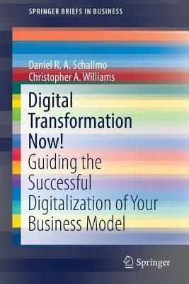 Digital Transformation Now! Ghid pentru digitalizarea cu succes a modelului dumneavoastră de afaceri - Digital Transformation Now!: Guiding the Successful Digitalization of Your Business Model