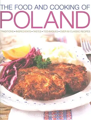 Mâncarea și bucătăria din Polonia: Tradiții, ingrediente, gusturi, tehnici, peste 60 de rețete clasice - The Food and Cooking of Poland: Traditions, Ingredients, Tastes, Techniques, Over 60 Classic Recipes