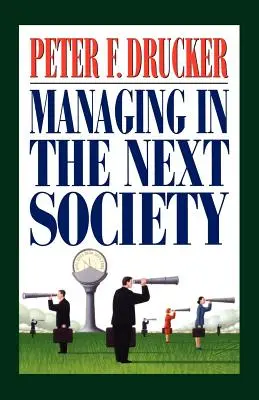 Managementul în următoarea societate: Lecții de la renumitul gânditor și scriitor despre managementul corporativ - Managing in the Next Society: Lessons from the Renown Thinker and Writer on Corporate Management