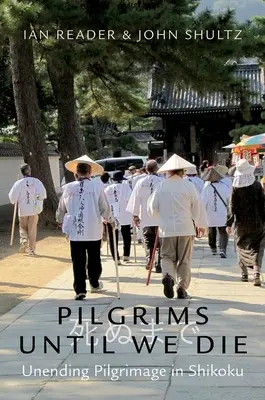 Pelerini până murim: Pelerinaj fără sfârșit în Shikoku - Pilgrims Until We Die: Unending Pilgrimage in Shikoku