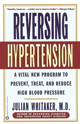 Reversarea hipertensiunii arteriale: Un nou program vital pentru a preveni, trata și reduce hipertensiunea arterială - Reversing Hypertension: A Vital New Program to Prevent, Treat, and Reduce High Blood Pressure