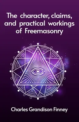 Caracterul, pretențiile și lucrările practice ale francmasoneriei (The Character, Claims and Practical Workings of Freemasonry) - The Character, Claims and Practical Workings of Freemasonry