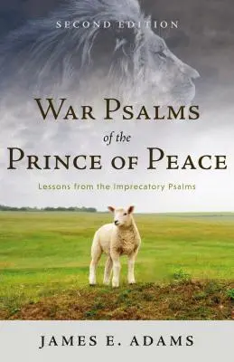Psalmi de război ai Prințului Păcii: Lecții din psalmii imprecativi, ediția a doua - War Psalms of the Prince of Peace: Lessons from the Imprecatory Psalms, Second Edition