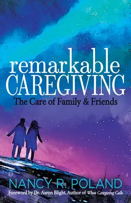 Îngrijire remarcabilă: Îngrijirea familiei și a prietenilor - Remarkable Caregiving: The Care of Family and Friends